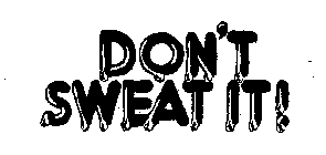 DON'T SWEAT IT!