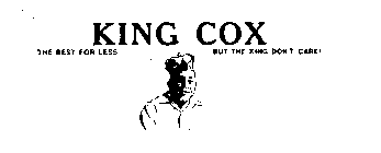 KING COX THE BEST FOR LESS BUT THE KINGDON'T CARE!