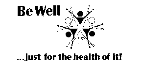 BE WELL ... JUST FOR THE HEALTH OF IT!