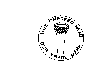 THIS CHECKED HEAD OUR TRADE MARK