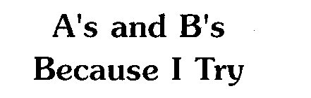 A'S AND B'S BECAUSE I TRY