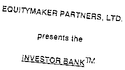 EQUITYMAKER PARTNERS, LTD. PRESENTS THE INVESTOR BANK