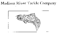 MADISON RIVER TACKLE COMPANY