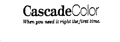 CASCADECOLOR WHEN YOU NEED IT RIGHT THE FIRST TIME.