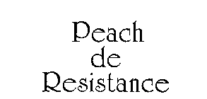 PEACH DE RESISTANCE