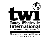 TWI TANDY WHOLESALE INTERNATIONAL A DIVISION OF TANDY LEATHER CO. MANUFACTURERS & DISTRIBUTORS OF LEATHER PRODUCTS