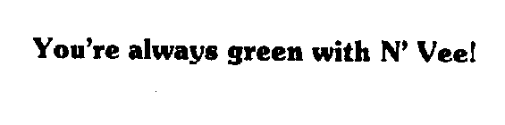 YOU'RE ALWAYS GREEN WITH N'VEE!