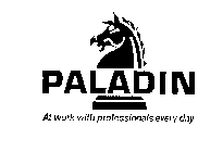 PALADIN AT WORK WITH PROFESSIONALS EVERYDAY