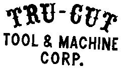 TRU-CUT TOOL & MACHINE CORP.