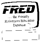 FRED ...THE FRIENDLY RETIREMENT EDUCATION DATABASE