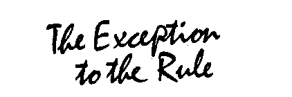 THE EXCEPTION TO THE RULE