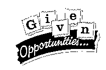 GIVEN OPPORTUNITIES...
