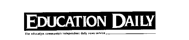 EDUCATION DAILY THE EDUCATION COMMUNITY'S INDEPENDENT DAILY NEWS SERVICE