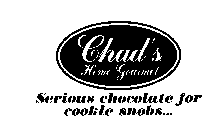 CHAD'S HOME GOURMET SERIOUS CHOCOLATE FOR COOKIES SNOBS...