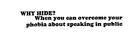 WHY HIDE? WHEN YOU CAN OVERCOME YOUR PHOBIA ABOUT SPEAKING IN PUBLIC