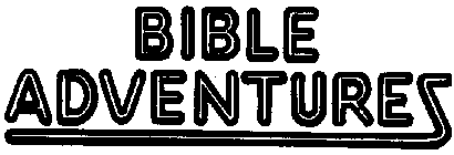 BIBLE ADVENTURES