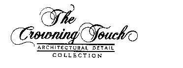 THE CROWNING TOUCH ARCHITECTURAL DETAIL COLLECTION