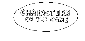 CHARACTERS OF THE GAME