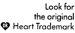 LOOK FOR THE ORIGINAL OR HEART TRADEMARK