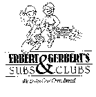 ERBERT & GERBERTS SUBS & CLUBS WE BAKE OUR OWN BREAD