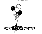 FOR KIDS ONLY!