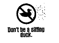 DON'T BE A SITTING DUCK