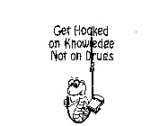 GET HOOKED ON KNOWLEDGE NOT ON DRUGS HISTORY