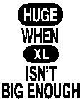 HUGE WHEN XL ISN'T BIG ENOUGH