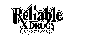 RX RELIABLE DRUGS OR PAY RETAIL.