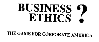 BUSINESS ETHICS? THE GAME FOR CORPORATE