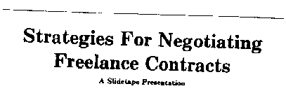 STRATEGIES FOR NEGOTIATING FREELANCE CONTRACTS A SLIDETAPE PRESENTATION