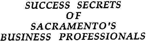 SUCCESS SECRETS OF SACRAMENTO'S BUSSINESS PROFESSIONALS