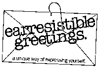 EARRESISTIBLE GREETINGS. A UNIQUE WAY OF EXPRESSING YOURSELF.