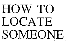 HOW TO LOCATE SOMEONE