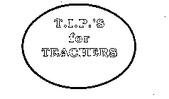 T.I.P.'S FOR TEACHERS