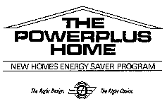 THE POWERPLUS HOME NEW HOMES ENERGY SAVER PROGRAM THE RIGHT DESIGN. THE RIGHT CHOICE