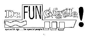 DR. FUN GIGGLE! SPECIAL THINGS...FOR SPECIAL PEOPLE