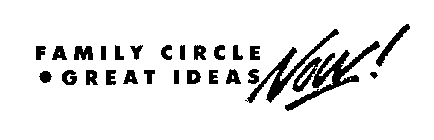 FAMILY CIRCLE GREAT IDEAS NOW!