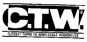 C.T.W.2 CLOSEST THING TO WHOLESALE WAREHOUSE