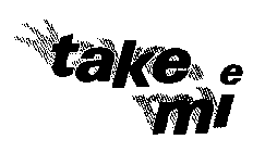 TAKE MI E