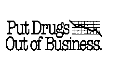 PUT DRUGS OUT OF BUSINESS.