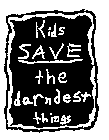 KIDS SAVE THE DARNDEST THINGS