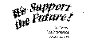 WE SUPPORT THE FUTURE! SOFTWARE MAINTENANCE ASSOCIATION