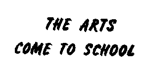 THE ARTS COME TO SCHOOL
