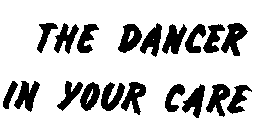 THE DANCER IN YOUR CARE