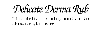 DELICATE DERMA RUB THE DELICATE ALTERNATIVE TO ABRASIVE SKIN CARE