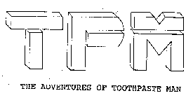 TPM THE ADVENTURES OF TOOTHPASTE MAN