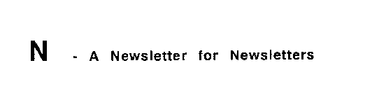 N - A NEWSLETTER FOR NEWSLETTERS