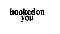 HOOKED ON YOU