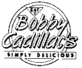 EAT AT BOBBY CADILLAC'S SIMPLY DELICIOUS